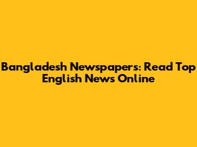 Bangladesh Newspapers: Read Top English News Online
