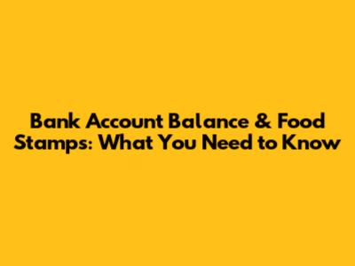 Bank Account Balance & Food Stamps: What You Need to Know