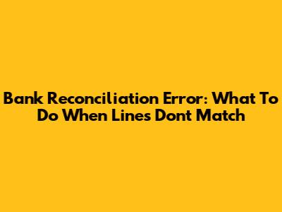 Bank Reconciliation Error: What To Do When Lines Don't Match