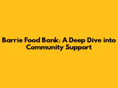 Barrie Food Bank: A Deep Dive into Community Support