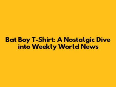 Bat Boy T-Shirt: A Nostalgic Dive into Weekly World News