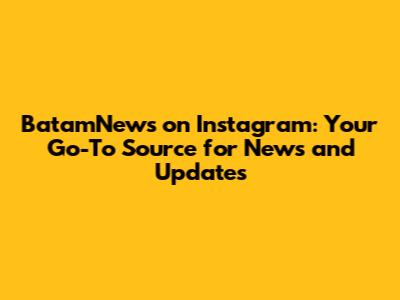 BatamNews on Instagram: Your Go-To Source for News and Updates