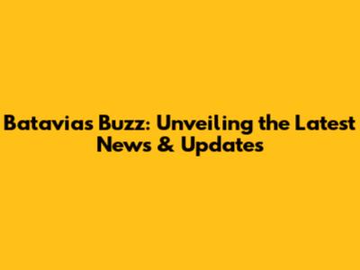 Batavia's Buzz: Unveiling the Latest News & Updates