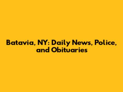 Batavia, NY: Daily News, Police, and Obituaries