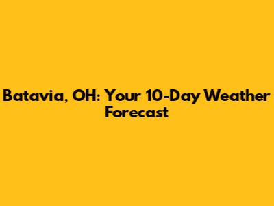 Batavia, OH: Your 10-Day Weather Forecast