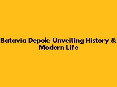 Batavia Depok: Unveiling History & Modern Life