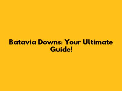 Batavia Downs: Your Ultimate Guide!