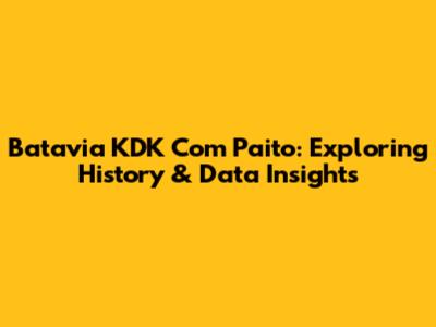 Batavia KDK Com Paito: Exploring History & Data Insights