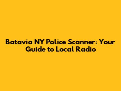 Batavia NY Police Scanner: Your Guide to Local Radio