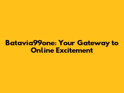Batavia99one: Your Gateway to Online Excitement