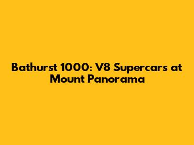 Bathurst 1000: V8 Supercars at Mount Panorama