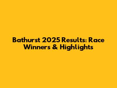 Bathurst 2025 Results: Race Winners & Highlights