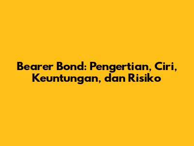 Bearer Bond: Pengertian, Ciri, Keuntungan, dan Risiko