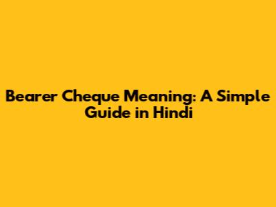 Bearer Cheque Meaning: A Simple Guide in Hindi