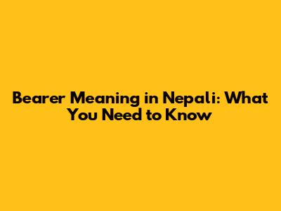 Bearer Meaning in Nepali: What You Need to Know