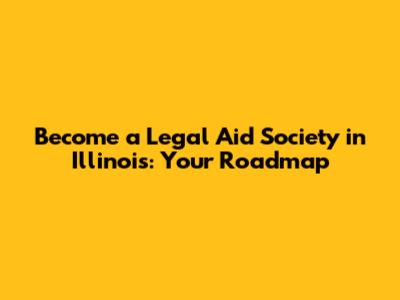 Become a Legal Aid Society in Illinois: Your Roadmap
