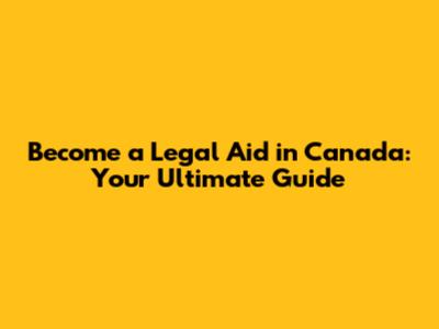 Become a Legal Aid in Canada: Your Ultimate Guide