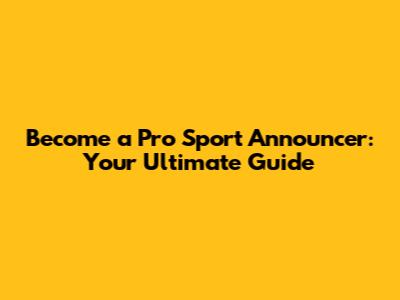 Become a Pro Sport Announcer: Your Ultimate Guide