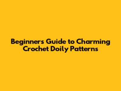Beginner's Guide to Charming Crochet Doily Patterns