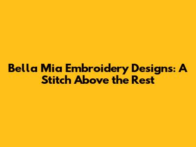 Bella Mia Embroidery Designs: A Stitch Above the Rest