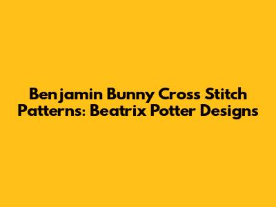 Benjamin Bunny Cross Stitch Patterns: Beatrix Potter Designs