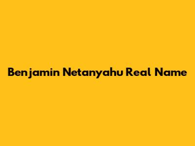 Benjamin Netanyahu Real Name