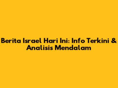 Berita Israel Hari Ini: Info Terkini & Analisis Mendalam