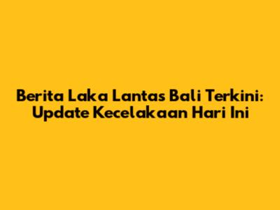 Berita Laka Lantas Bali Terkini: Update Kecelakaan Hari Ini