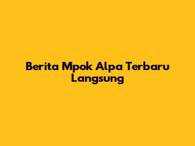 Berita Mpok Alpa Terbaru Langsung