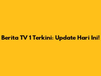 Berita TV 1 Terkini: Update Hari Ini!
