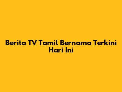 Berita TV Tamil Bernama Terkini Hari Ini