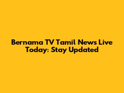 Bernama TV Tamil News Live Today: Stay Updated