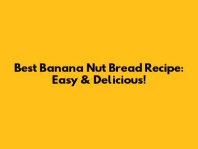 Best Banana Nut Bread Recipe: Easy & Delicious!