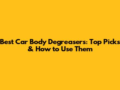 Best Car Body Degreasers: Top Picks & How to Use Them