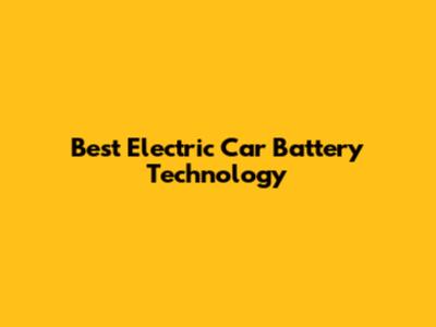 Best Electric Car Battery Technology