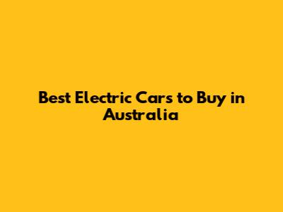 Best Electric Cars to Buy in Australia