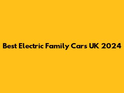 Best Electric Family Cars UK 2024