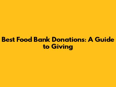 Best Food Bank Donations: A Guide to Giving