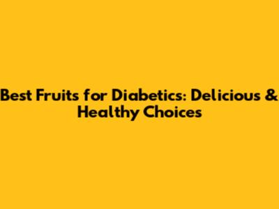 Best Fruits for Diabetics: Delicious & Healthy Choices