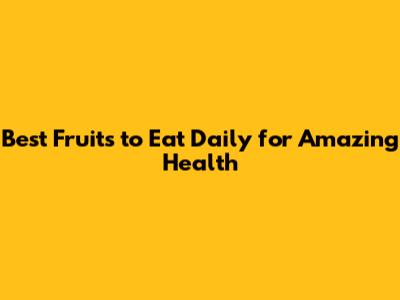 Best Fruits to Eat Daily for Amazing Health