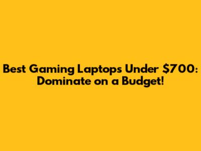 Best Gaming Laptops Under $700: Dominate on a Budget!