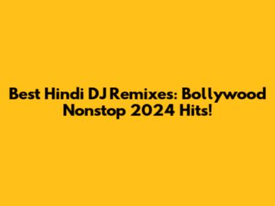 Best Hindi DJ Remixes: Bollywood Nonstop 2024 Hits!