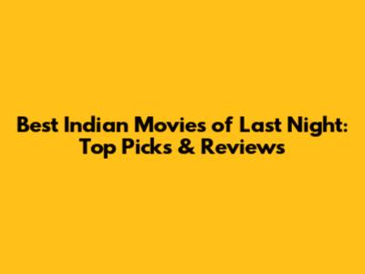 Best Indian Movies of Last Night: Top Picks & Reviews