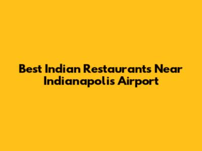 Best Indian Restaurants Near Indianapolis Airport
