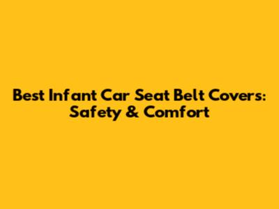 Best Infant Car Seat Belt Covers: Safety & Comfort
