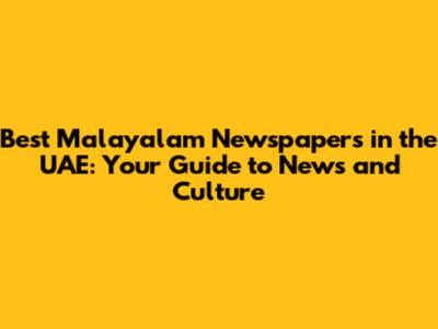 Best Malayalam Newspapers in the UAE: Your Guide to News and Culture