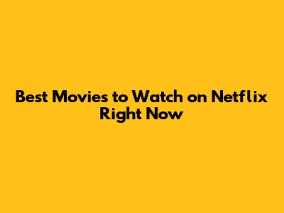 Best Movies to Watch on Netflix Right Now