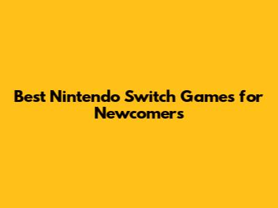 Best Nintendo Switch Games for Newcomers