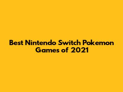 Best Nintendo Switch Pokemon Games of 2021
