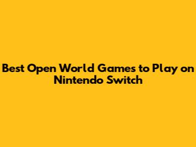 Best Open World Games to Play on Nintendo Switch